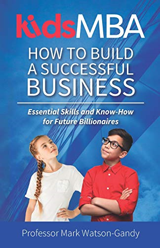 KidsMBA - How to build a Successful Business: Essential Skills and Know-How for Future Billionaires