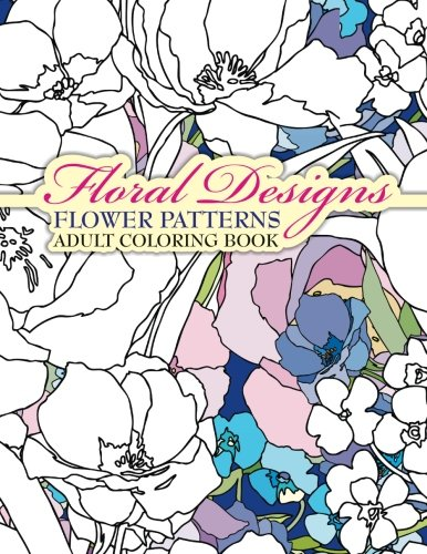 Floral Designs Flower Patterns Adult Coloring Book (Sacred Mandala Designs and Patterns Coloring Books for Adults)