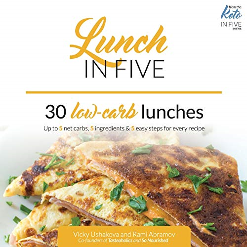 Lunch in Five: 30 Low Carb Lunches. Up to 5 Net Carbs & 5 Ingredients Each! (Keto in Five)