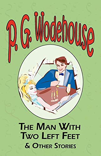 The Man with Two Left Feet and Other Stories: A Selection from the Early Works of P. G. Wodehouse