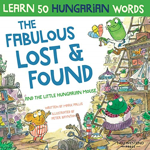 The Fabulous Lost & Found  - and the little Hungarian  - mouse: Laugh as you learn  - 50 Hungarian words with  - this bilingual English  - Hungarian book for kids