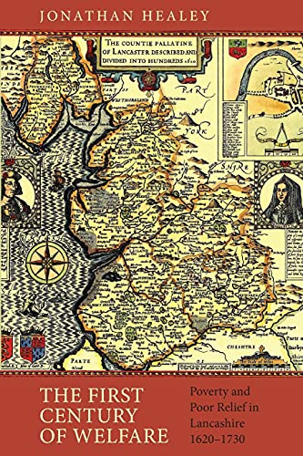 The First Century of Welfare: Poverty and Poor Relief in Lancashire, 1620-1730 (People, Markets, Goods: Economies...