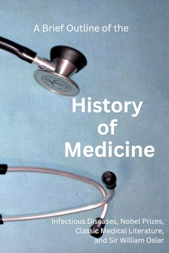 A Brief Outline of the  History of Medicine: with  Comments on Sir William  Osler, an Essay on  Aequanimitas, and a List  of Medical Books of  Historical Interest