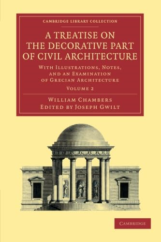 A Treatise on the  - Decorative Part of Civil  - Architecture: With  - Illustrations, Notes, and  - an Examination of Grecian  - Architecture (Cambridge  - Library Collection  -  Art  - and Architecture)