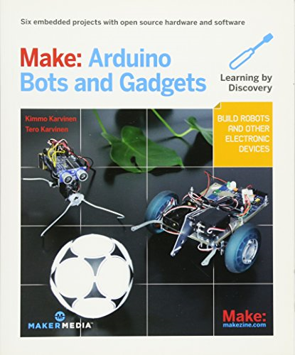 Make: Arduino Bots and Gadgets: Six Embedded Projects with Open Source Hardware and Software