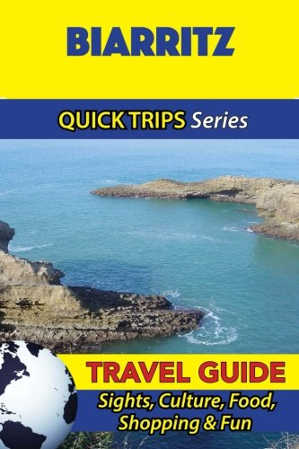 Biarritz Travel Guide (Quick Trips Series): Sights, Culture, Food, Shopping & Fun