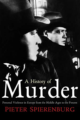 A History of Murder: Personal Violence in Europe from the Middle Ages to the Present [Illustrated]