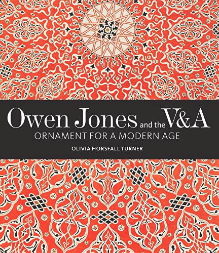 Owen Jones and the V&A: Ornament for a Modern Age (V&A 19th-Century Series)