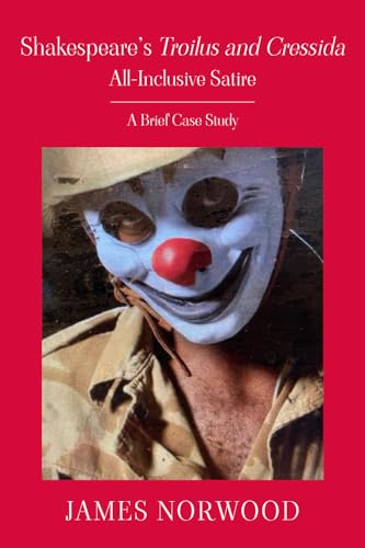 Shakespeare's Troilus and Cressida: All Inclusive Satire: A Brief Case Study: All Inclusive Satire: