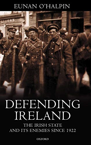 Defending Ireland: The Irish State and Its Enemies Since 1922