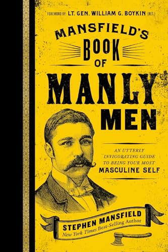 Mansfield's Book of Manly Men: An Utterly Invigorating Guide to Being Your Most Masculine Self