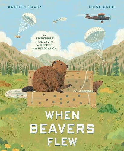 When Beavers Flew: An  Incredible True Story of  Rescue and Relocation