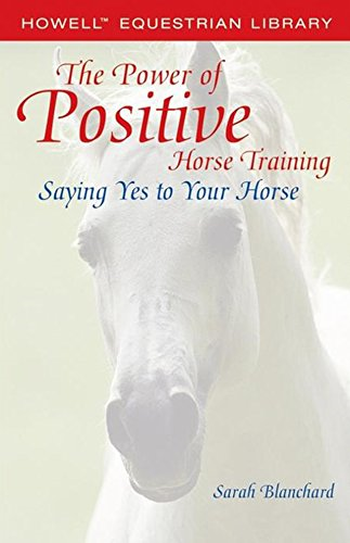 The Power of Positive Horse Training: Saying Yes to Your Horse (Howell Equestrian Library)