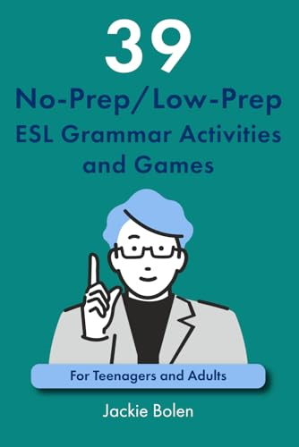 39 No-Prep/Low-Prep ESL Grammar Activities and Games: For Teenagers and Adults (Teaching ESL Grammar and Vocabulary)