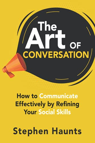 The Art of Conversation: How to Communicate Effectively by Refining Your Social Skills