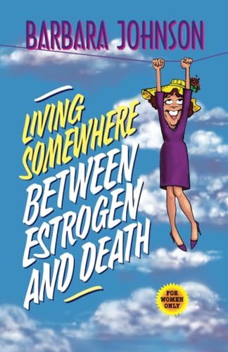 Living Somewhere between Estrogen and Death: For Women Only