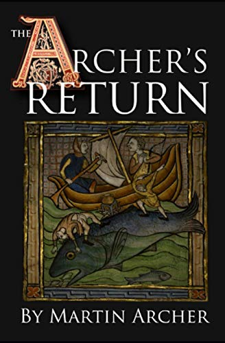 The Archer's Return: A Medieval Saga of War and Military Action Fiction and Adventure in Feudal England During The Time of the Templar Knights and King Richard. (Company of Archers Saga The)