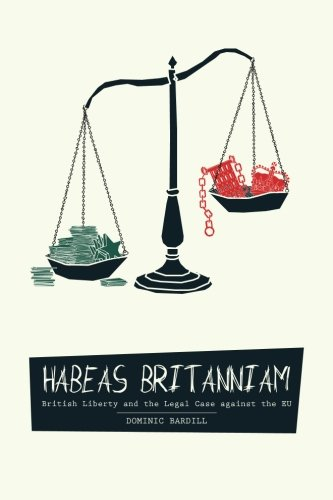 Habeas Britanniam: British  - Liberty & the Legal Case  - against the EU