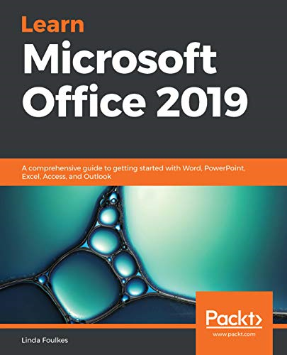 Learn Microsoft Office  - 2019: A comprehensive guide -  to getting started with  - Word, PowerPoint, Excel,  - Access, and Outlook