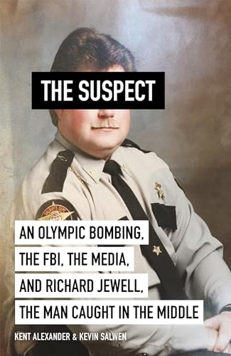 The Suspect: An Olympic Bombing, the FBI, the Media, and Richard Jewell, the Man Caught in the Middle