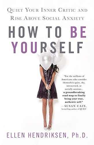 How to be Yourself: Quiet Your Inner Critic and Rise Above Social Anxiety
