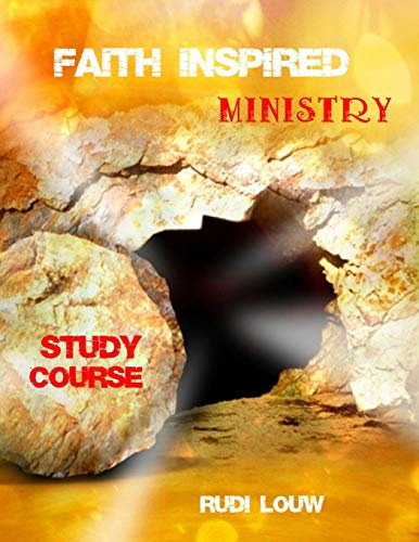 Faith Inspired Ministry Study Course: Helping People to Fully Appreciate and Fully Appropriate the Truth of the Gospel in Their Heart, and in Their Lives!