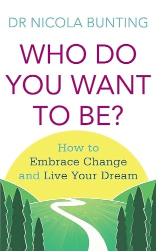 Who Do You Want To Be?: How to embrace change and live your dream