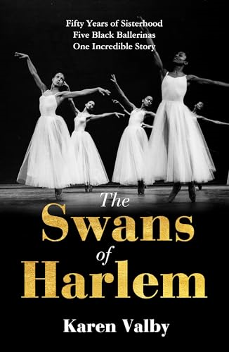 The Swans of Harlem: Fifty years of sisterhood, five black ballerinas, one incredible story
