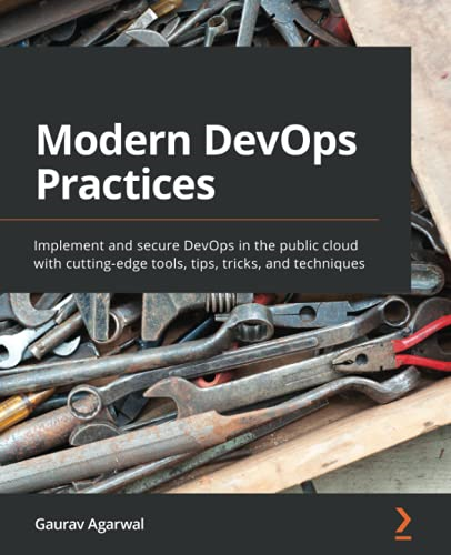 Modern DevOps Practices:  - Implement and secure DevOps -  in the public cloud with  - cutting - edge tools, tips,  - tricks, and techniques
