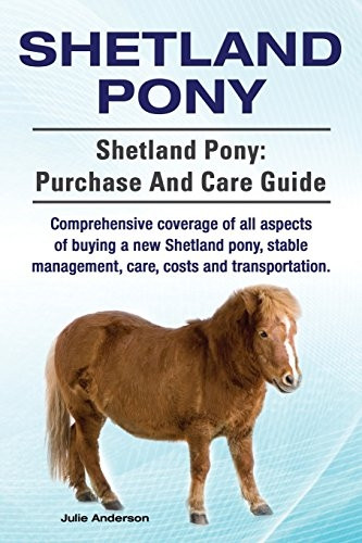 Shetland Pony. Shetland Pony: purchase and care guide. Comprehensive coverage of all aspects of buying a new Shetland...