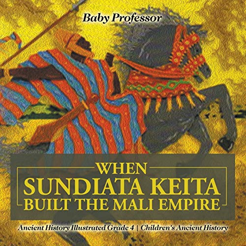 When Sundiata Keita Built  - the Mali Empire  -  Ancient  - History Illustrated Grade 4 -  | Children's Ancient  - History