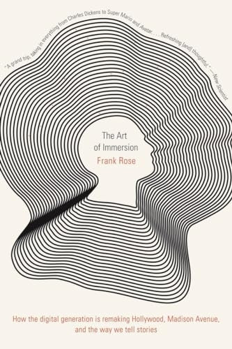 The Art of Immersion: How the Digital Generation is Remaking Hollywood, Madison Avenue, and the Way We Tell Stories