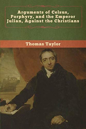 Arguments of Celsus,  - Porphyry, and the Emperor  - Julian, Against the  - Christians