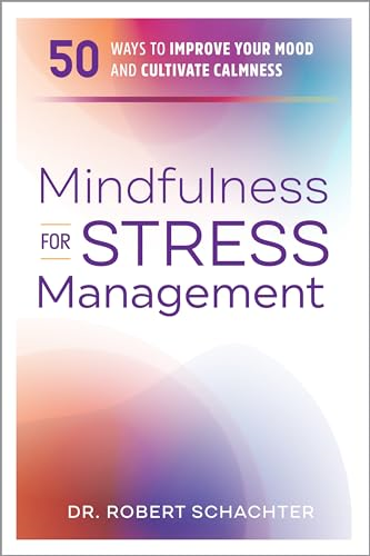 Mindfulness for Stress Management: 50 Ways to Improve Your Mood and Cultivate Calmness
