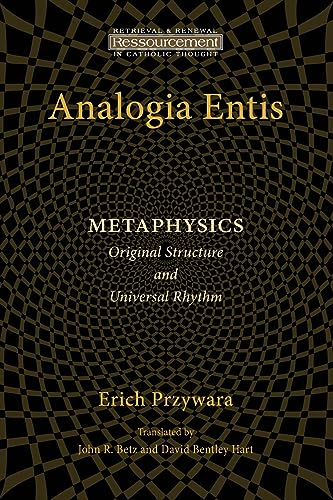 Analogia Entis: Metaphysics: Original Structure and Universal Rhythm (Ressourcement: Retrieval and Renewal in...