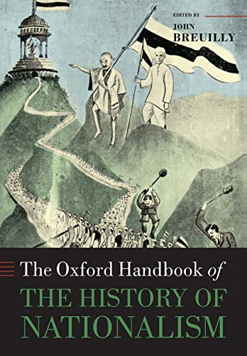 The Oxford Handbook of the History of Nationalism (Oxford Handbooks in History)