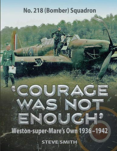 Courage Was Not Enough: No. 218 (Bomber) Squadron (Weston-super-Mare's Own) 1936-1942