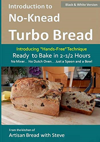 Introduction to No-Knead Turbo Bread (Ready to Bake in 2-1/2 Hours... No Mixer... No Dutch Oven... Just a Spoon and a Bowl) (B&w Version) : From the Kitchen of Artisan Bread with Steve