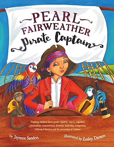 Pearl Fairweather Pirate Captain: Teaching Children about Gender Equality, Respect, Respectful Relationships, Empowerment, Diversity, Leadership...