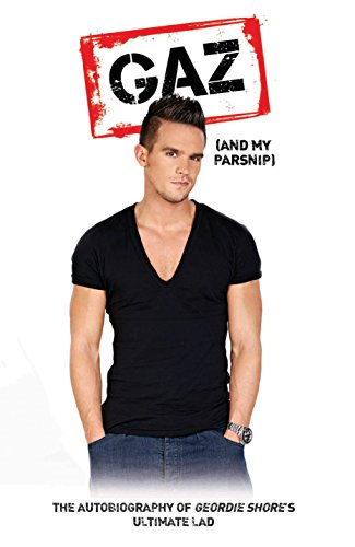 Gaz (and My Parsnip): The Autobiography of Geordie Shore's Ultimate Lad