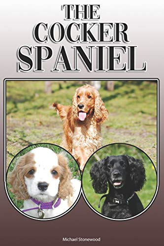 The Cocker Spaniel: A Complete and Comprehensive Owners Guide To: Buying, Owning, Health, Grooming, Training, Obedience, Understanding and Caring for Your Cocker Spaniel