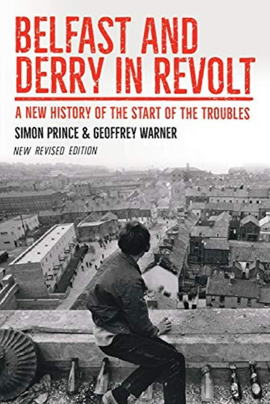 Belfast and Derry in Revolt: A New History of the Start of the Troubles ~ New Revised Edition