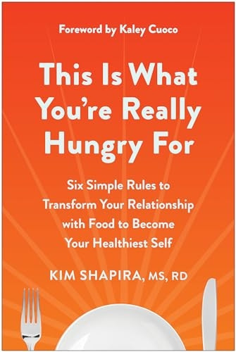 This Is What You're Really Hungry For: Six Simple Rules to Transform Your Relationship with Food to Become Your Healthiest Self