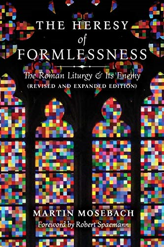 The Heresy of Formlessness:a The Roman Liturgy and Itsa Enemy (Revised and Expanded Edition)