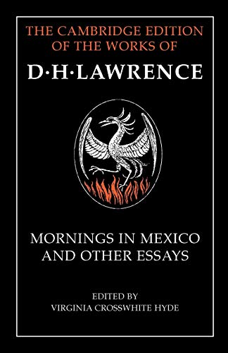 Mornings in Mexico and Other Essays (The Cambridge Edition of the Works of D. H. Lawrence)