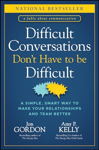 Difficult Conversations Don't Have to Be Difficult: A Simple, Smart Way to Make Your Relationships and Team Better (Jon Gordon)