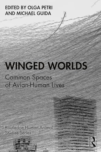 Winged Worlds: Common Spaces of Avian-Human Lives (Routledge Human-Animal Studies Series)