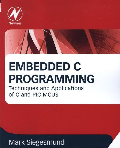Embedded C Programming: Techniques and Applications of C and PIC MCUS