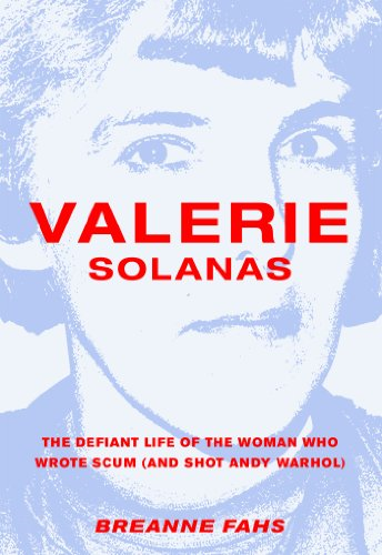 Valerie Solanas : The Defiant Life of the Woman Who Wrote Scum (and Shot Andy Warhol)