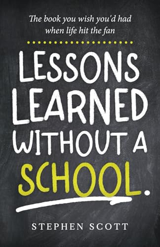 Lessons Learned Without A School: The book you wish you'd had when life hit the fan